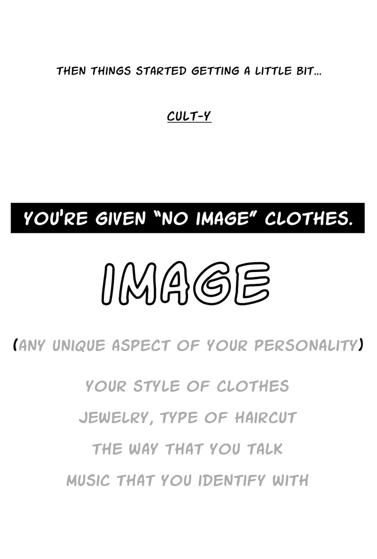  you’re given “no image” clothes., image, (any unique aspect of your personality), your style of clothes jewelry, type of haircut the way that you talk music that you identify with , then things started getting a little bit... cult-y,